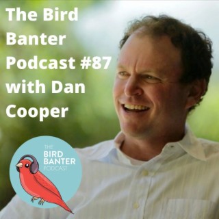 The Bird Banter Podcast #87 with Dan Cooper