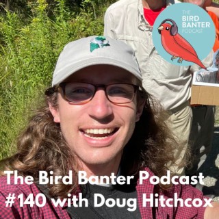 The Bird Banter Podcast #140 with Doug Hitchcox