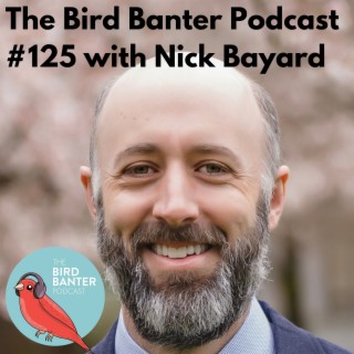The Bird Banter Podcast #125 with Nick Bayard