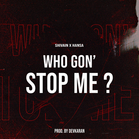 Who Gon' Stop Me ? ft. Hansa & Devkaran | Boomplay Music