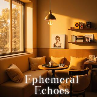 Ephemeral Echoes