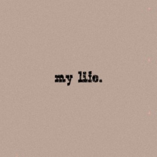 my life. lyrics | Boomplay Music