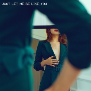 Just Let Me Be Like You