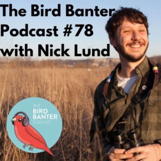 The Bird Banter Podcast #78 with Nick Lund