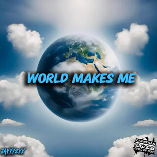 World Makes Me