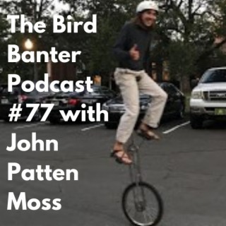 The Bird Banter Podcast #77 with John Patten Moss
