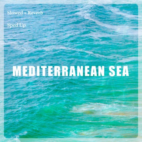 Mediterranean Sea (Slowed + Reverb) | Boomplay Music