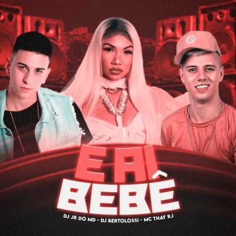 E Ai Bebe ft. Mc Thay RJ & DJ Bertolossi | Boomplay Music