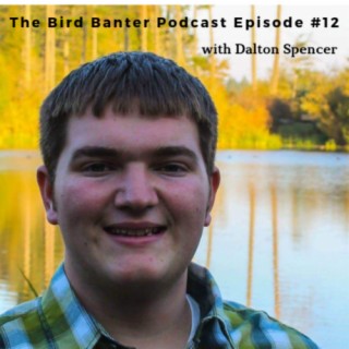 The Bird Banter Podcast Episode #13 with Dalton Spencer