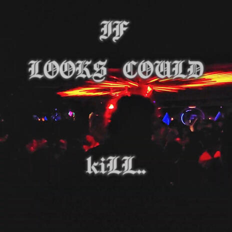 IF LOOKS COULD KILL.. | Boomplay Music