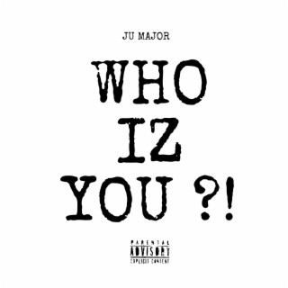 WHO IZ YOU ?!