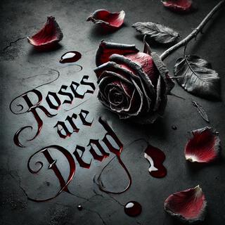 Roses are Dead