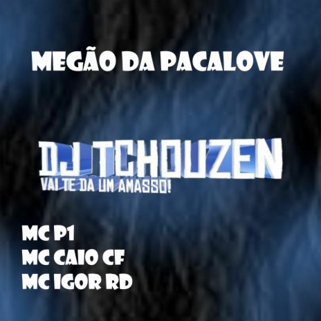 MEGÃO DA PACALOVE ft. MC P1, Mc Caio CF & Mc Igor RD | Boomplay Music