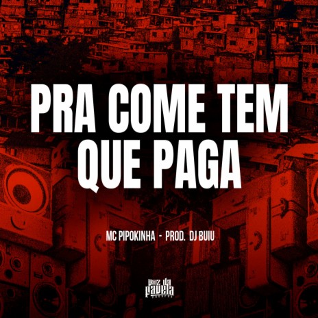 Pra Come Tem Que Paga ft. DJ Buiu | Boomplay Music