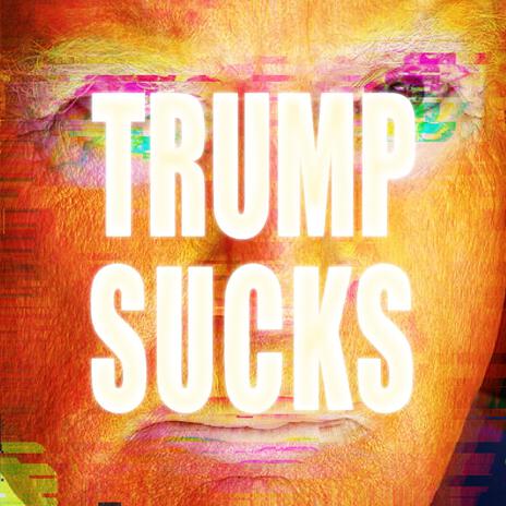 Trump Sucks!!! | Boomplay Music