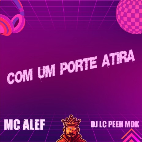 Com Um Porte Atira ft. Mc Alef & DJ Lc Peeh Mdk | Boomplay Music