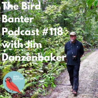 The Bird Banter Podcast #118 with Jim Danzenbaker