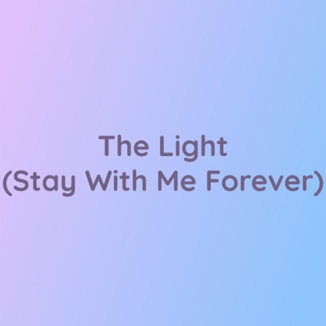 The Light (Stay With Me Forever) | Boomplay Music