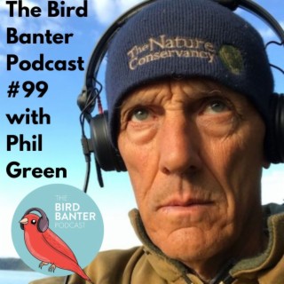 The Bird Banter Podcast #99 with Phil Green