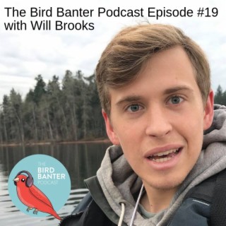 The Bird Banter Podcast Episode #19 with WIll Brooks