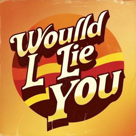 Would I Lie to You | Boomplay Music