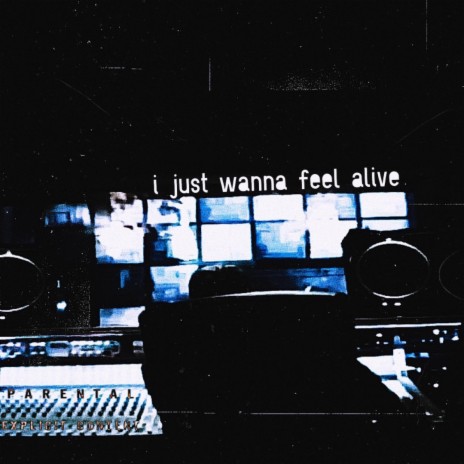 i just wanna feel alive