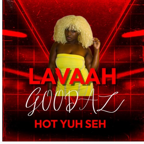 Hot Yuh Seh ft. Lavaah Goodaz | Boomplay Music