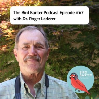 The Bird Banter Podcast Episode #67 with Dr. Roger Lederer