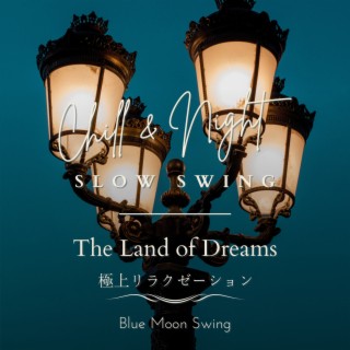 Chill & Night Slow Swing:極上リラクゼーション - The Land of Dreams