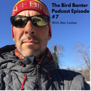 The Bird Banter Podast Episode #7 with Ben Lizdas
