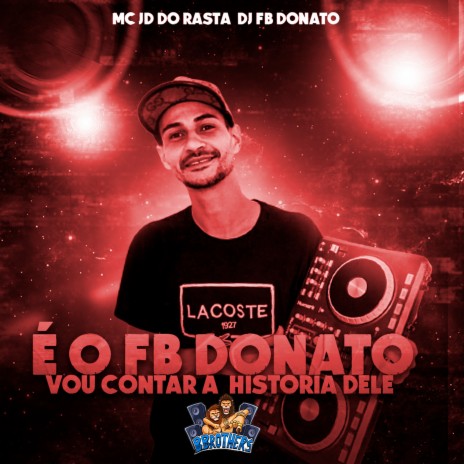 É o Fb Donato, Vou Contar a Historia Dele ft. MC JD DO RASTA | Boomplay Music