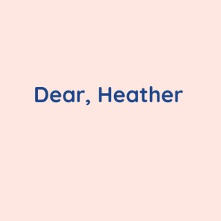 Dear, Heather