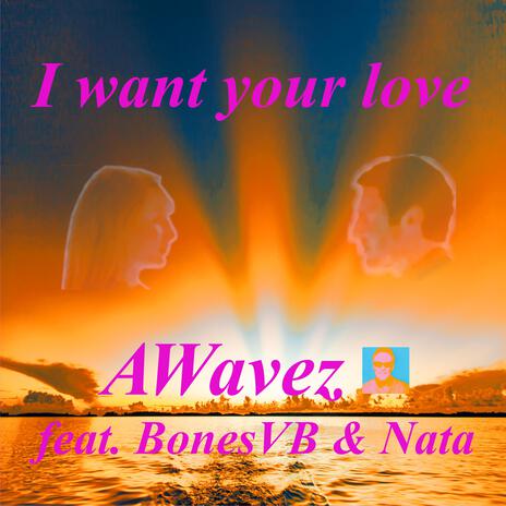 I want your love (feat. BonesVB & Nata) | Boomplay Music