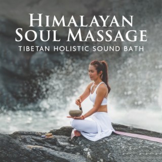 Himalayan Soul Massage: Tibetan Holistic Sound Bath Inspired by the Sound of Flowing Water to Experience Total Relaxation, Spiritual Detox Therapy Music