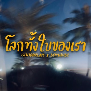 โลกทั้งใบของเรา ft. BOMHUBZ lyrics | Boomplay Music