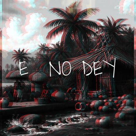 E NO DEY | Boomplay Music