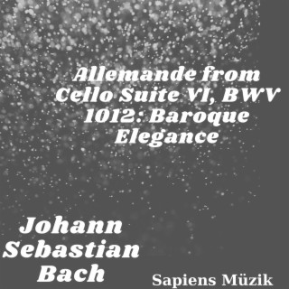 Allemande from Cello Suite VI, BWV 1012: Baroque Elegance