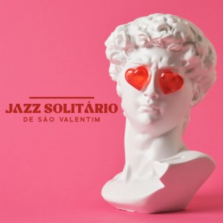 Jazz Solitário de São Valentim: Humor de Jazz Melancólico para Uma Pessoa Solteira, Amor por Mim Mesmo e Conforto por Estar Sozinho, Tempo para Mim Mesmo, Curando o Coração Partido