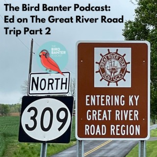 The Bird Banter Podcast: Ed From The Great River Road Part 2