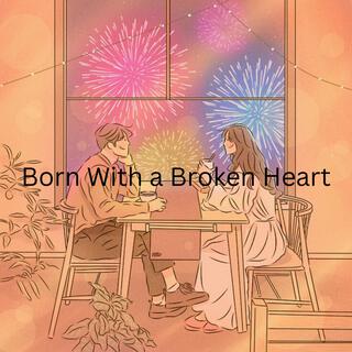 Born With a Brokn Heart