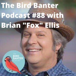 The Bird Banter Podcast #88 with Brian "Fox" Ellis