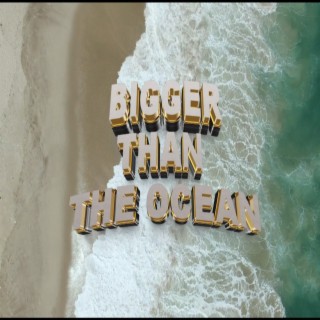 Bigger Than the Ocean | Boomplay Music