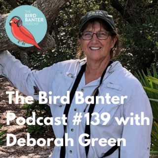 The Bird Banter Podcast #139 with Deborah Green