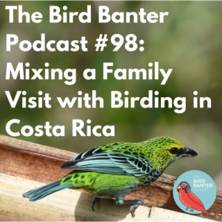 The Bird Banter Podcast #98: Mixing a Family Visit with Birding in Costa Rica