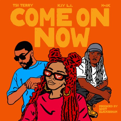 Come On Now ft. Kay L.A. & M-AK | Boomplay Music