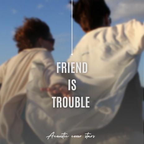 Friend is trouble | Boomplay Music