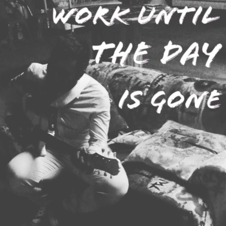 Work Until the Day Is Gone