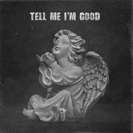 Tell Me I'm Good | Boomplay Music