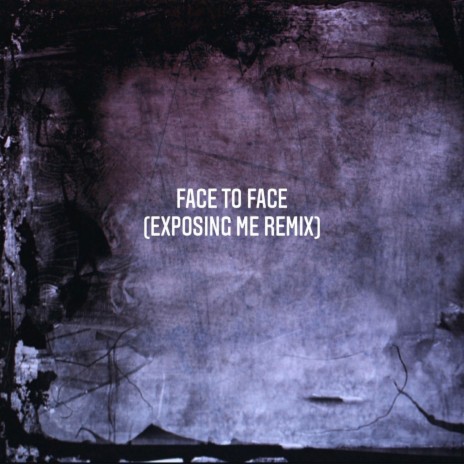 Face To Face (Exposing me remix)
