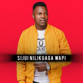 Sijui Nilikuaga Wapi